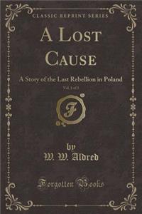 A Lost Cause, Vol. 1 of 3: A Story of the Last Rebellion in Poland (Classic Reprint)