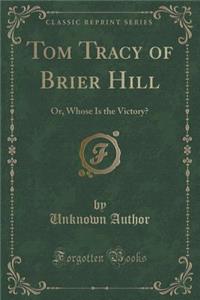 Tom Tracy of Brier Hill: Or, Whose Is the Victory? (Classic Reprint)