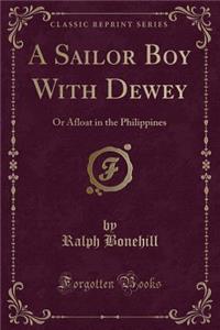 A Sailor Boy with Dewey: Or Afloat in the Philippines (Classic Reprint)