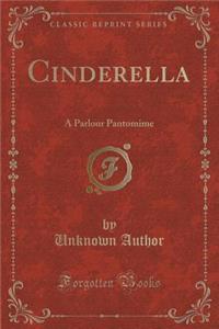 Cinderella: A Parlour Pantomime (Classic Reprint)