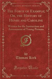 The Force of Example; Or, the History of Henry and Caroline