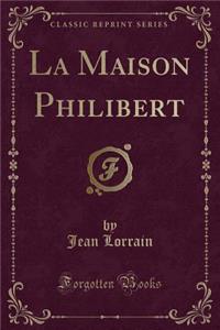 La Maison Philibert (Classic Reprint)