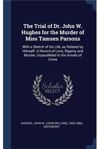 Trial of Dr. John W. Hughes for the Murder of Miss Tamsen Parsons