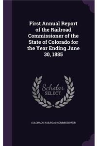 First Annual Report of the Railroad Commissioner of the State of Colorado for the Year Ending June 30, 1885