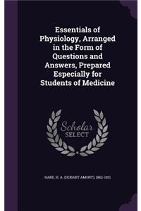 Essentials of Physiology, Arranged in the Form of Questions and Answers, Prepared Especially for Students of Medicine