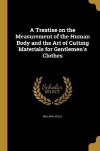 A Treatise on the Measurement of the Human Body and the Art of Cutting Materials for Gentlemen's Clothes