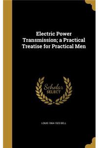 Electric Power Transmission; A Practical Treatise for Practical Men