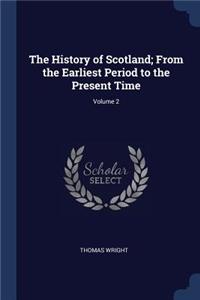 The History of Scotland; From the Earliest Period to the Present Time; Volume 2