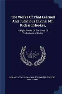The Works Of That Learned And Judicious Divine, Mr. Richard Hooker,