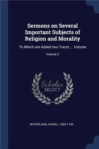 Sermons on Several Important Subjects of Religion and Morality