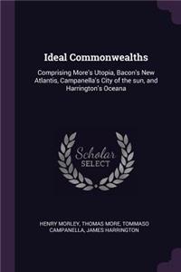 Ideal Commonwealths: Comprising More's Utopia, Bacon's New Atlantis, Campanella's City of the sun, and Harrington's Oceana