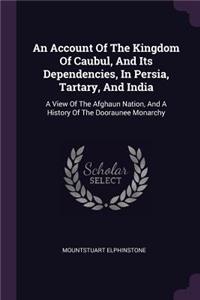 An Account Of The Kingdom Of Caubul, And Its Dependencies, In Persia, Tartary, And India