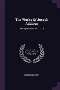 Works Of Joseph Addison: The Spectator, No. 1-314