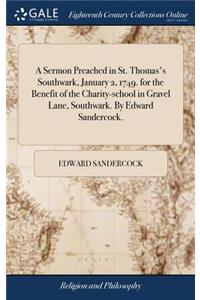 A Sermon Preached in St. Thomas's Southwark, January 2, 1749. for the Benefit of the Charity-School in Gravel Lane, Southwark. by Edward Sandercock.