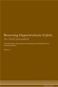 Reversing Hypertrichosis Cubiti: As God Intended the Raw Vegan Plant-Based Detoxification & Regeneration Workbook for Healing Patients. Volume 1