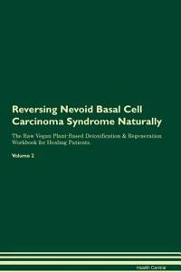 Reversing Nevoid Basal Cell Carcinoma Syndrome Naturally the Raw Vegan Plant-Based Detoxification & Regeneration Workbook for Healing Patients. Volume 2