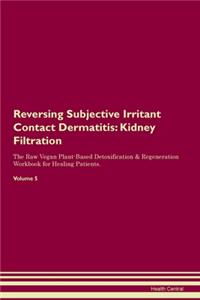 Reversing Subjective Irritant Contact Dermatitis: Kidney Filtration The Raw Vegan Plant-Based Detoxification & Regeneration Workbook for Healing Patients. Volume 5