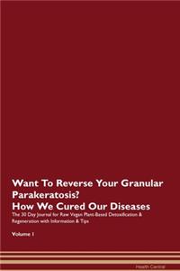 Want To Reverse Your Granular Parakeratosis? How We Cured Our Diseases. The 30 Day Journal for Raw Vegan Plant-Based Detoxification & Regeneration with Information & Tips Volume 1