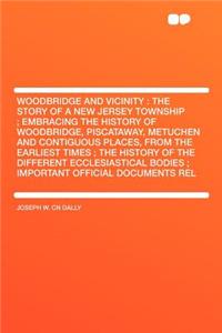 Woodbridge and Vicinity: The Story of a New Jersey Township; Embracing the History of Woodbridge, Piscataway, Metuchen and Contiguous Places, F