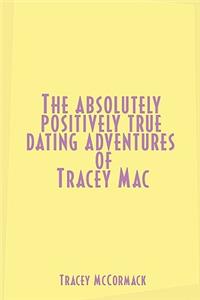 Absolutely, Positively True Dating Adventures of Tracey Mac