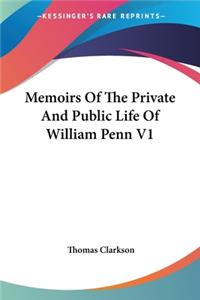 Memoirs Of The Private And Public Life Of William Penn V1