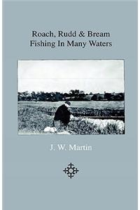 Roach, Rudd & Bream Fishing In Many Waters - Being A Practical Treatise On Angling With Float And Ledger In Still Water And Stream, Including A Few Remarks On Surface Fishing For Roach, Rudd And Dace