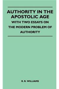 Authority in the Apostolic Age - With Two Essays on the Modern Problem of Authority