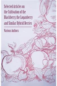 Selected Articles on the Cultivation of the Blackberry, the Loganberry and Similar Hybrid Berries