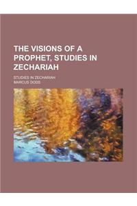 The Visions of a Prophet, Studies in Zechariah; Studies in Zechariah