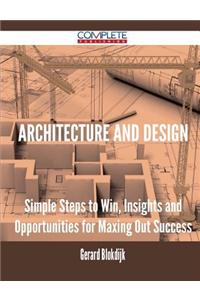 Architecture and Design - Simple Steps to Win, Insights and Opportunities for Maxing Out Success
