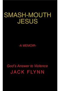 Smash-Mouth Jesus-A Memoir