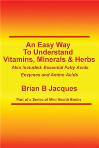 An Easy Way To Understand Vitamins, Minerals & Herbs