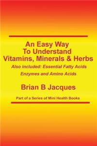 An Easy Way To Understand Vitamins, Minerals & Herbs