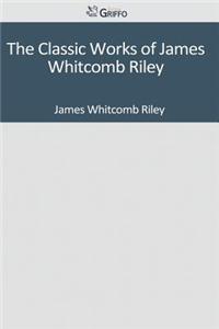 The Classic Works of James Whitcomb Riley