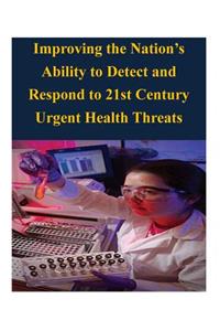 Improving the Nation's Ability to Detect and Respond to 21st Century Urgent Health Threats