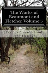 Works of Beaumont and Fletcher Volume 5