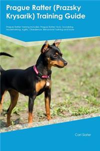 Prague Ratter (Prazsky Krysarik) Training Guide Prague Ratter Training Includes: Prague Ratter Tricks, Socializing, Housetraining, Agility, Obedience, Behavioral Training and More: Prague Ratter Tricks, Socializing, Housetraining, Agility, Obedience, Behavioral Training and More