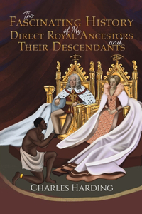Fascinating History of My Direct Royal Ancestors and Their Descendants