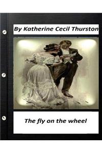 The fly on the wheel. By Katherine Cecil Thurston (Original Version)