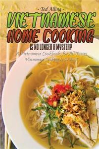 Vietnamese Home Cooking - Is No Longer a Mystery: A Vietnamese Cookbook for All Tastes - Vietnamese Cooking Is So Fun!