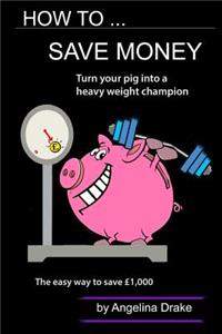 How to Save Money: The Concise Guide on How to Save ï¿½1,000