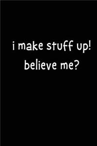 I Make Stuff Up! Believe Me?
