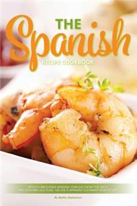 The Spanish Recipe Cookbook: Mouth-Watering Spanish Dishes from the Rich and Diverse Culture. Go on a Spanish Culinary Adventure