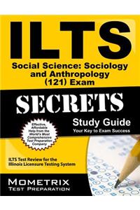 ILTS Social Science: Sociology and Anthropology (121) Exam Secrets, Study Guide: ILTS Test Review for the Illinois Licensure Testing System