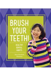 Brush Your Teeth!: Healthy Dental Habits