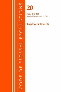 Code of Federal Regulations, Title 20 Employee Benefits 1-399, Revised as of April 1, 2017