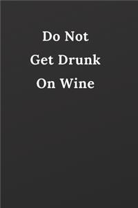 Do Not Get Drunk On Wine