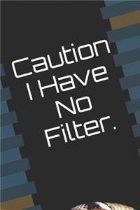 Caution I Have No Filter.