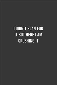 I Didn't Plan for it but here I am Crushing it - Funny Notebook, Personal Journal With Funny Saying on Cover, Humorous Gag Gift Idea for Coworkers/Friends/Family