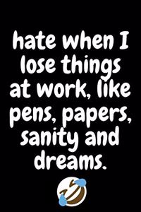 I hate when I lose things at work, like pens, papers, sanity and dreams